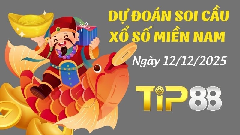 TIP88 Dự Đoán Soi Cầu Xổ Số Miền Nam Ngày 12/12/2025 - Dàn Số Cực Phẩm, Chốt Ngay Hôm Nay